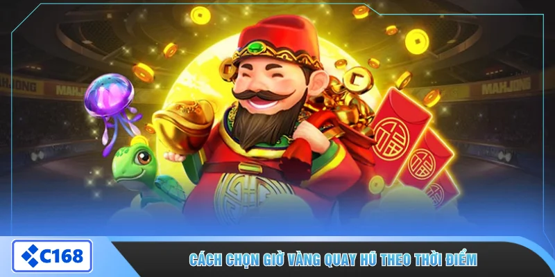 Cách chọn giờ vàng quay hũ theo thời điểm